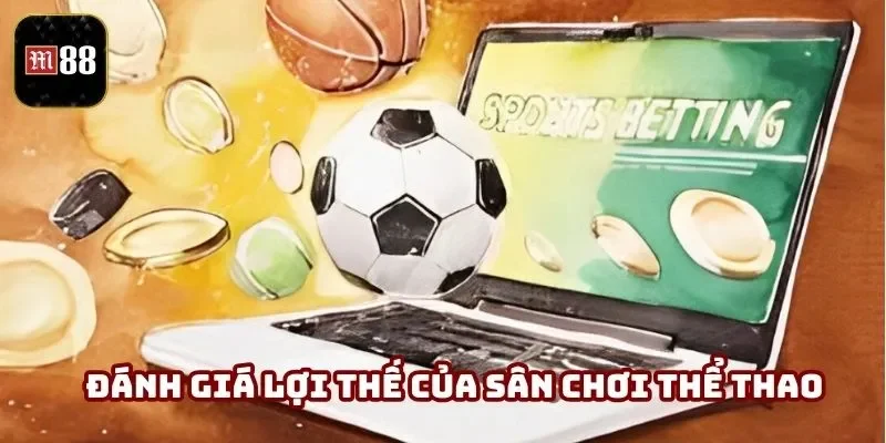 Thể Thao M88 - Thế Giới Cược Trực Tuyến Đỉnh Cao 3 Đánh giá lợi thế của sân chơi thể thao trực tuyến